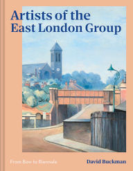 Title: Artists of the East London Group: From Bow to Biennale, Author: David Buckman