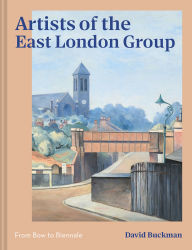 Title: Artists of the East London Group: From Bow to Biennale, Author: David Buckman