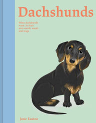 Title: Dachshunds: What Dachshunds want: in their own words, woofs and wags, Author: Jane Eastoe
