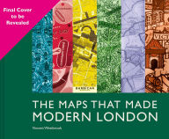 Title: The Maps That Made Modern London: Fascinating and beautiful maps from the London Metropolitan Archives, Author: Vincent Westbrook