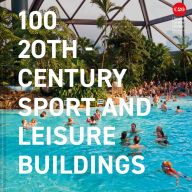 Title: 100 20th-Century Sports and Leisure Buildings, Author: Twentieth Century Society