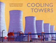 Title: Cooling Towers: A celebration of sculptural beauty, architectural legacy and industrial history, Author: Twentieth Century Society