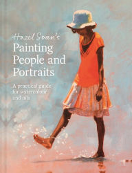 Title: Hazel Soan's Painting People and Portraits: A practical guide for watercolour and oils, Author: Hazel Soan