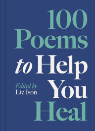 Title: 100 Poems to Help You Heal, Author: Liz Ison