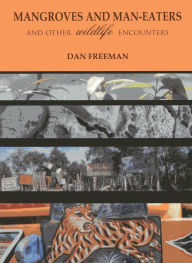 Title: Mangroves and Man-Eaters: and other wildlife encounters, Author: Dan Freeman