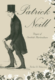 Title: Patrick Neill: Doyen of Scottish Horticulture, Author: Forbes W. Robertson