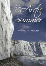 Title: My Arctic Summer, Author: Agnieszka Latocha