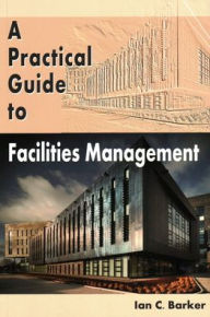 Title: A Practical Guide to Facilities Management, Author: Ian C Barker