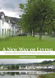 Title: A New Way of Living: Georgian Town Planning in the Highlands and Islands, Author: Stefan Dimov