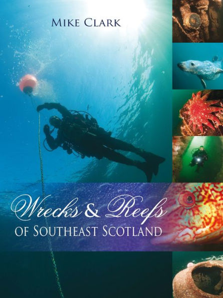 Wrecks & Reefs of Southeast Scotland: 100 Dives from the Forth Road Bridge to Eyemouth