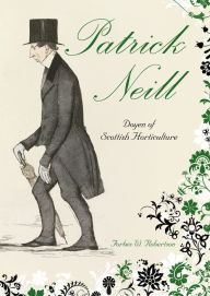 Title: Patrick Neill: Doyen of Scottish Horticulture, Author: Forbes W. Robertson