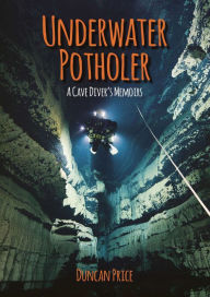 Title: Underwater Potholer: A Cave Diver's Memoirs, Author: Duncan M. Price