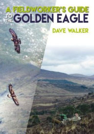 Title: A Fieldworker's Guide to the Golden Eagle, Author: Dave Walker
