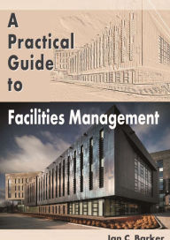 Title: A Practical Guide to Facilities Management, Author: Ian C Barker