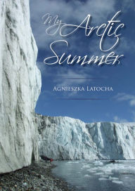 Title: My Arctic Summer, Author: Agnieszka Latocha