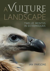 Title: A Vulture Landscape: Twelve months in Extremadura, Author: Ian Parsons