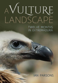 Title: A Vulture Landscape: Twelve months in Extremadura, Author: Ian Parsons