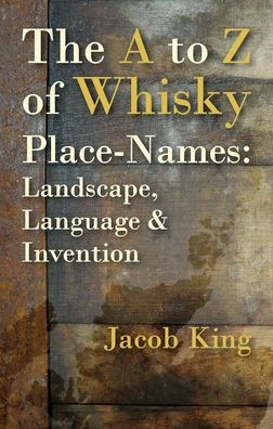 The A to Z of Whisky Place-Names: Landscape, Language & Invention