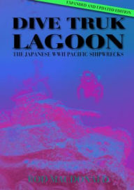 Title: Dive Truk Lagoon: The Japanese WWII Pacific Shipwrecks, Author: Rod Macdonald