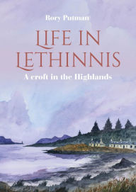 Title: Life in Lethinnis: A Croft in the Highlands, Author: Rory Putman