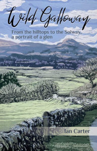 Download pdf full books Wild Galloway: From the Hilltops to the Solway, a Portrait of a Glen in English by Ian Carter 9781849955874