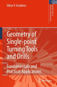 Title: Geometry of Single-point Turning Tools and Drills: Fundamentals and Practical Applications / Edition 1, Author: Viktor P. Astakhov