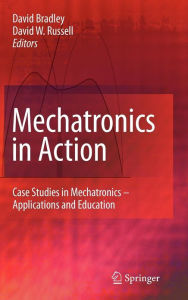 Title: Mechatronics in Action: Case Studies in Mechatronics - Applications and Education / Edition 1, Author: David Bradley