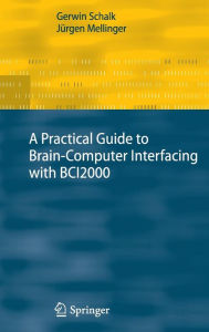 Title: A Practical Guide to Brain-Computer Interfacing with BCI2000: General-Purpose Software for Brain-Computer Interface Research, Data Acquisition, Stimulus Presentation, and Brain Monitoring, Author: Gerwin Schalk