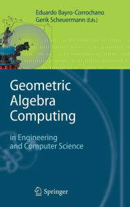 Title: Geometric Algebra Computing: in Engineering and Computer Science / Edition 1, Author: Eduardo Bayro-Corrochano