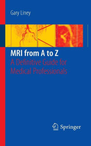 Title: MRI from A to Z: A Definitive Guide for Medical Professionals / Edition 2, Author: Gary Liney