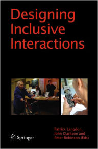 Title: Designing Inclusive Interactions: Inclusive Interactions Between People and Products in Their Contexts of Use / Edition 1, Author: P. Langdon