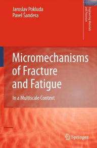 Title: Micromechanisms of Fracture and Fatigue: In a Multi-scale Context / Edition 1, Author: Jaroslav Pokluda