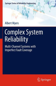 Title: Complex System Reliability: Multichannel Systems with Imperfect Fault Coverage / Edition 2, Author: Albert Myers