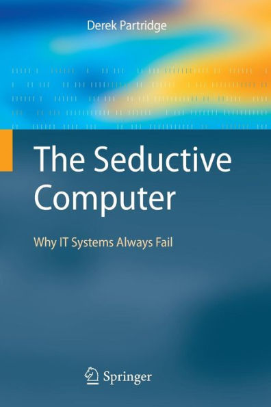 The Seductive Computer: Why IT Systems Always Fail / Edition 1