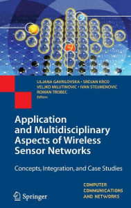 Title: Application and Multidisciplinary Aspects of Wireless Sensor Networks: Concepts, Integration, and Case Studies / Edition 1, Author: Liljana Gavrilovska