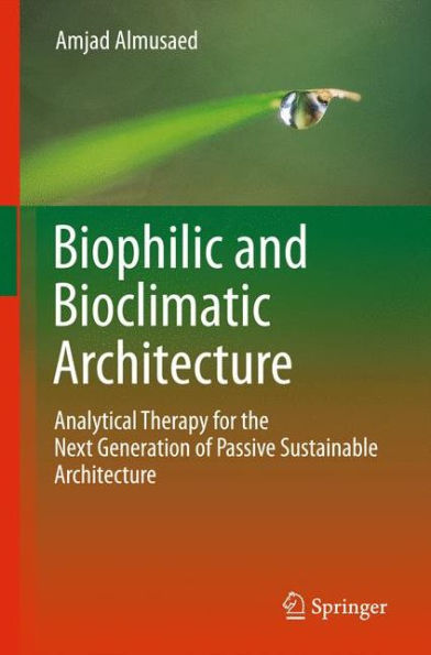 Biophilic and Bioclimatic Architecture: Analytical Therapy for the Next Generation of Passive Sustainable Architecture / Edition 1