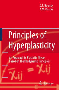 Title: Principles of Hyperplasticity: An Approach to Plasticity Theory Based on Thermodynamic Principles / Edition 1, Author: Guy T. Houlsby