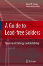 A Guide to Lead-free Solders: Physical Metallurgy and Reliability / Edition 1