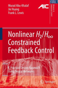 Title: Nonlinear H2/H-Infinity Constrained Feedback Control: A Practical Design Approach Using Neural Networks / Edition 1, Author: Murad Abu-Khalaf