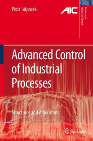 Title: Advanced Control of Industrial Processes: Structures and Algorithms / Edition 1, Author: Piotr Tatjewski