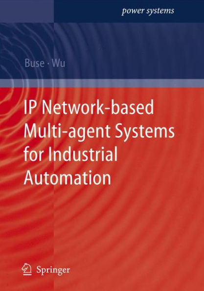 IP Network-based Multi-agent Systems for Industrial Automation: Information Management, Condition Monitoring and Control of Power Systems / Edition 1