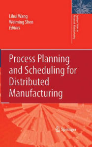 Title: Process Planning and Scheduling for Distributed Manufacturing / Edition 1, Author: Lihui Wang