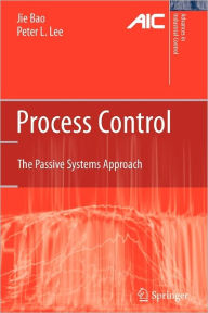 Title: Process Control: The Passive Systems Approach / Edition 1, Author: Jie Bao