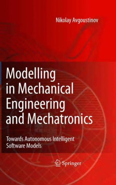 Modelling in Mechanical Engineering and Mechatronics: Towards Autonomous Intelligent Software Models / Edition 1