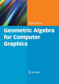 Title: Geometric Algebra for Computer Graphics / Edition 1, Author: John Vince