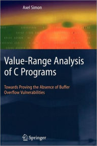 Title: Value-Range Analysis of C Programs: Towards Proving the Absence of Buffer Overflow Vulnerabilities / Edition 1, Author: Axel Simon