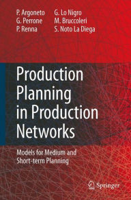 Title: Production Planning in Production Networks: Models for Medium and Short-term Planning / Edition 1, Author: Pierluigi Argoneto