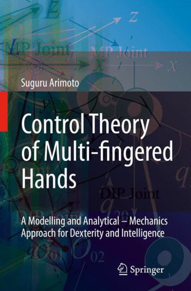 Control Theory of Multi-fingered Hands: A Modelling and Analytical-Mechanics Approach for Dexterity and Intelligence / Edition 1