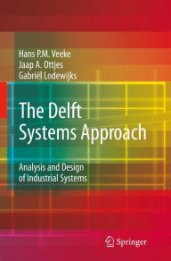 Title: The Delft Systems Approach: Analysis and Design of Industrial Systems / Edition 1, Author: Hans P. M. Veeke