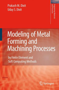 Title: Modeling of Metal Forming and Machining Processes: by Finite Element and Soft Computing Methods / Edition 1, Author: Prakash Mahadeo Dixit